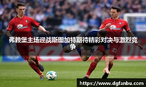 弗赖堡主场迎战斯图加特期待精彩对决与激烈竞争