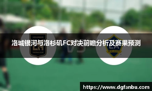 洛城银河与洛杉矶FC对决前瞻分析及赛果预测
